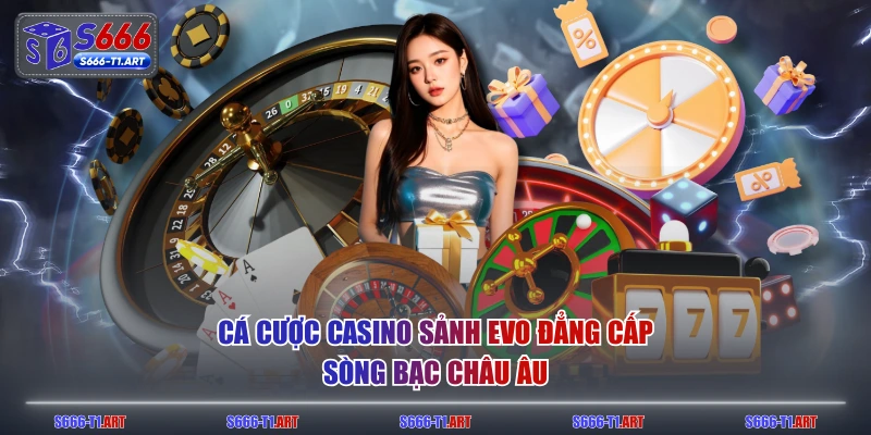 Cá cược casino sảnh EVO đẳng cấp sòng bạc châu Âu