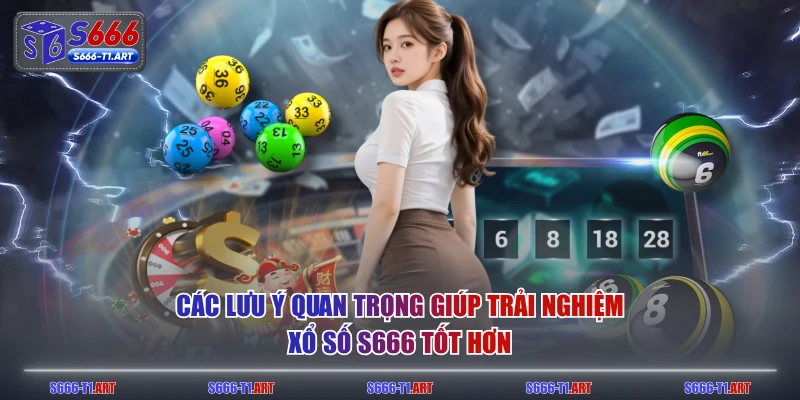 Các lưu ý quan trọng giúp trải nghiệm xổ số S666 tốt hơn