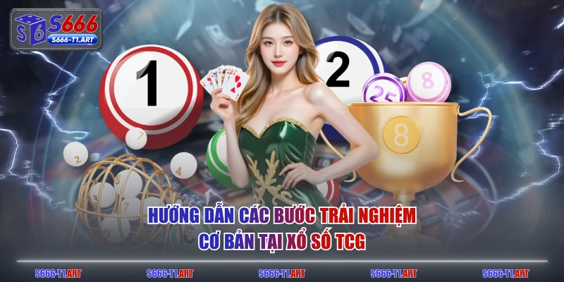 Hướng dẫn các bước trải nghiệm cơ bản tại Xổ Số TCG