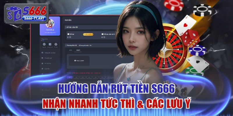 Hướng Dẫn Rút Tiền S666 Nhận Nhanh Tức Thì & Các Lưu Ý