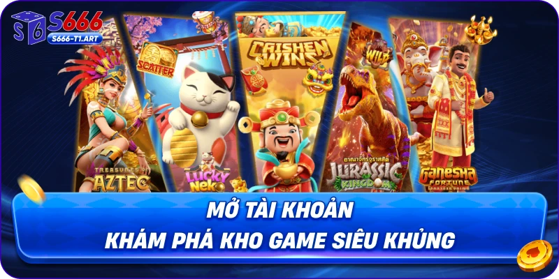 Mở tài khoản khám phá kho game siêu khủng