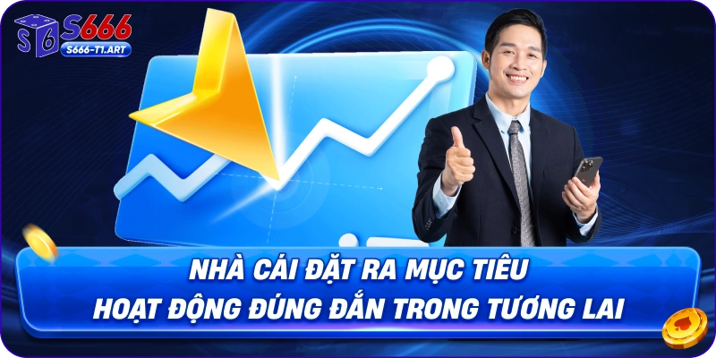 Nhà cái đặt ra mục tiêu hoạt động đúng đắn trong tương lai
