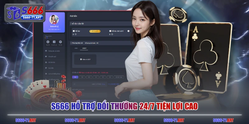 S666 hỗ trợ đổi thưởng 24/7 tiện lợi cao