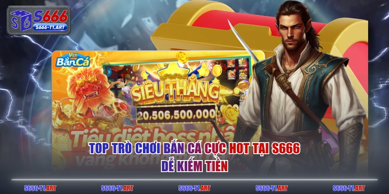 Top trò chơi bắn cá cực hot tại S666 dễ kiếm tiền